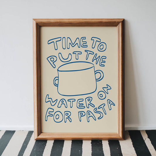 Time to Put the Water On for Pasta Poster