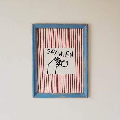 Say When Coffee Kitchen Print