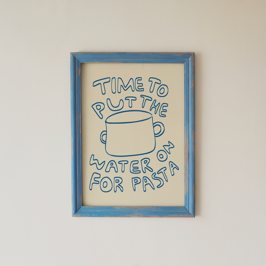 Time to Put the Water On for Pasta Poster