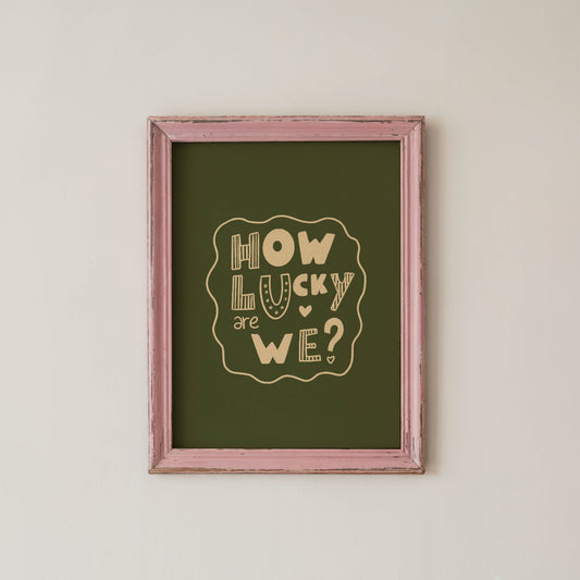 How Lucky Are We? Playful Quote Print